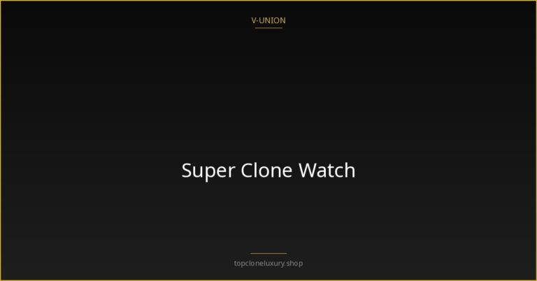 What Makes a True 1:1 Super Clone Watch - V-UNION featured image